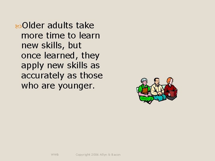  Older adults take more time to learn new skills, but once learned, they