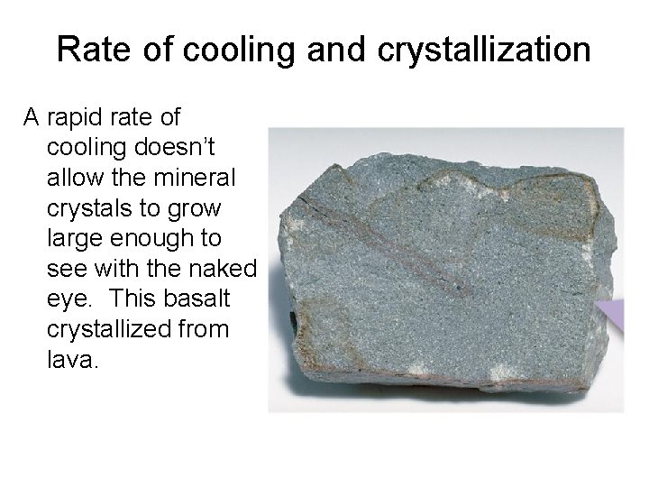 Rate of cooling and crystallization A rapid rate of cooling doesn’t allow the mineral