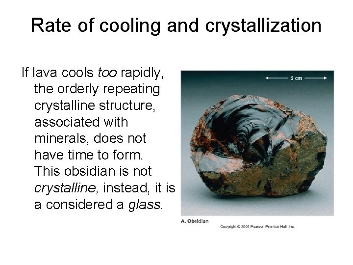 Rate of cooling and crystallization If lava cools too rapidly, the orderly repeating crystalline