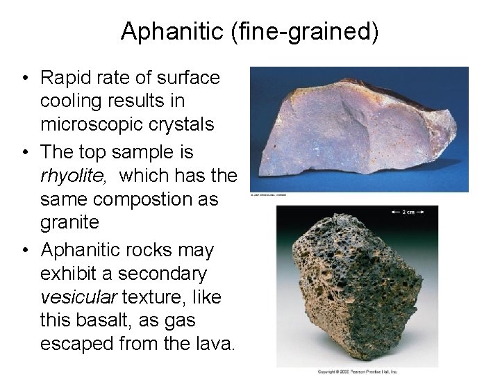 Aphanitic (fine-grained) • Rapid rate of surface cooling results in microscopic crystals • The