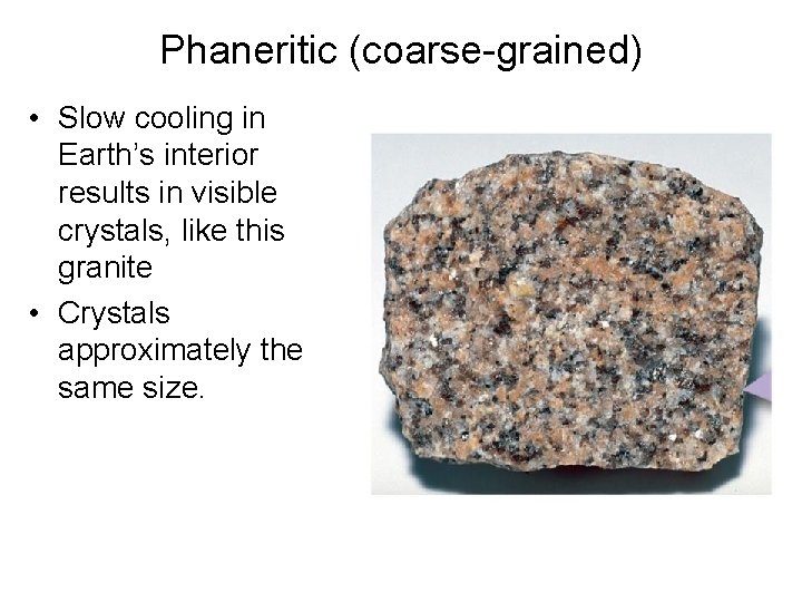 Phaneritic (coarse-grained) • Slow cooling in Earth’s interior results in visible crystals, like this