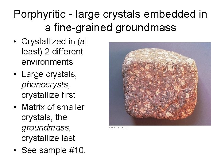 Porphyritic - large crystals embedded in a fine-grained groundmass • Crystallized in (at least)