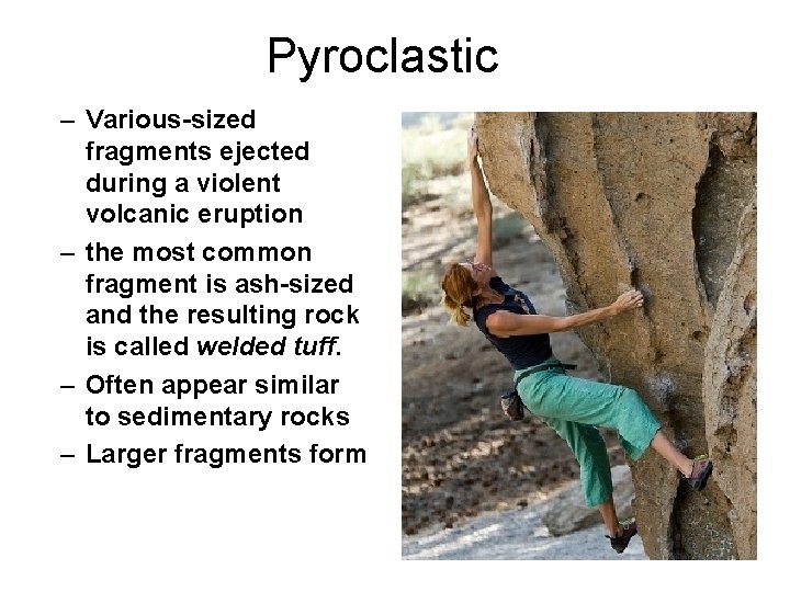 Pyroclastic – Various-sized fragments ejected during a violent volcanic eruption – the most common