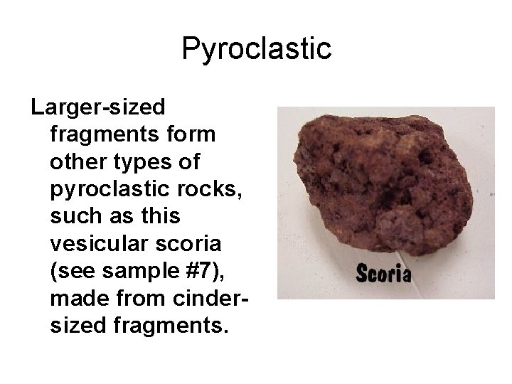 Pyroclastic Larger-sized fragments form other types of pyroclastic rocks, such as this vesicular scoria