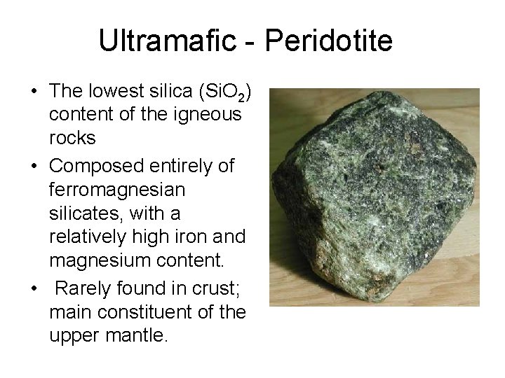 Ultramafic - Peridotite • The lowest silica (Si. O 2) content of the igneous
