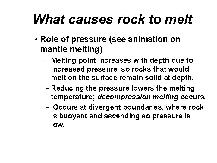 What causes rock to melt • Role of pressure (see animation on mantle melting)