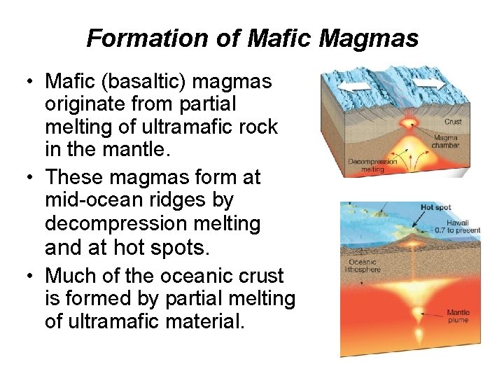 Formation of Mafic Magmas • Mafic (basaltic) magmas originate from partial melting of ultramafic