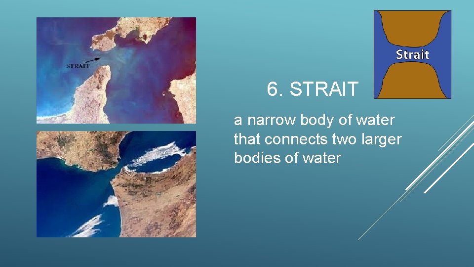 6. STRAIT a narrow body of water that connects two larger bodies of water