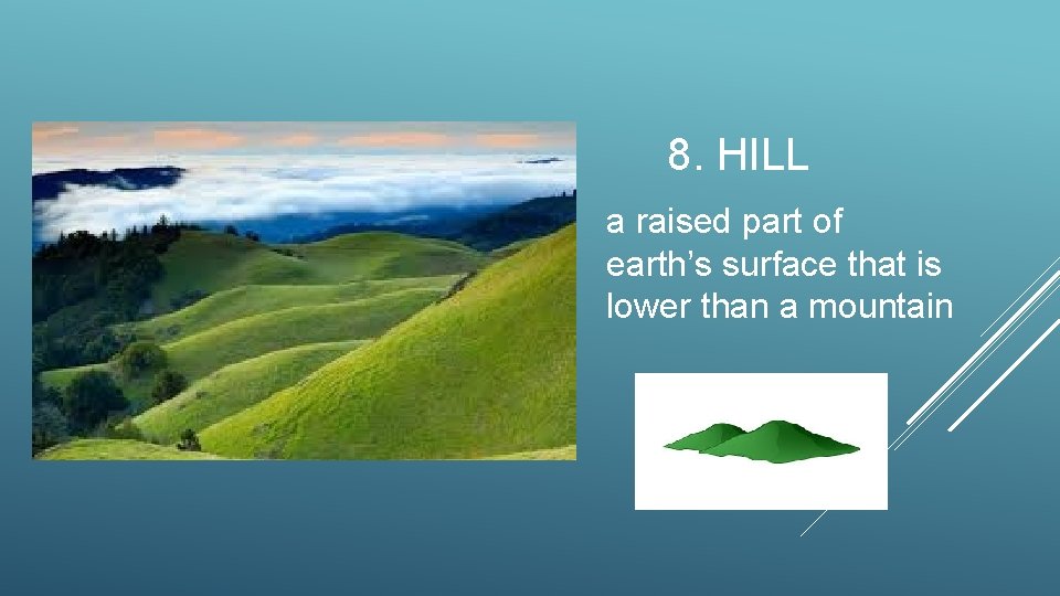 8. HILL a raised part of earth’s surface that is lower than a mountain