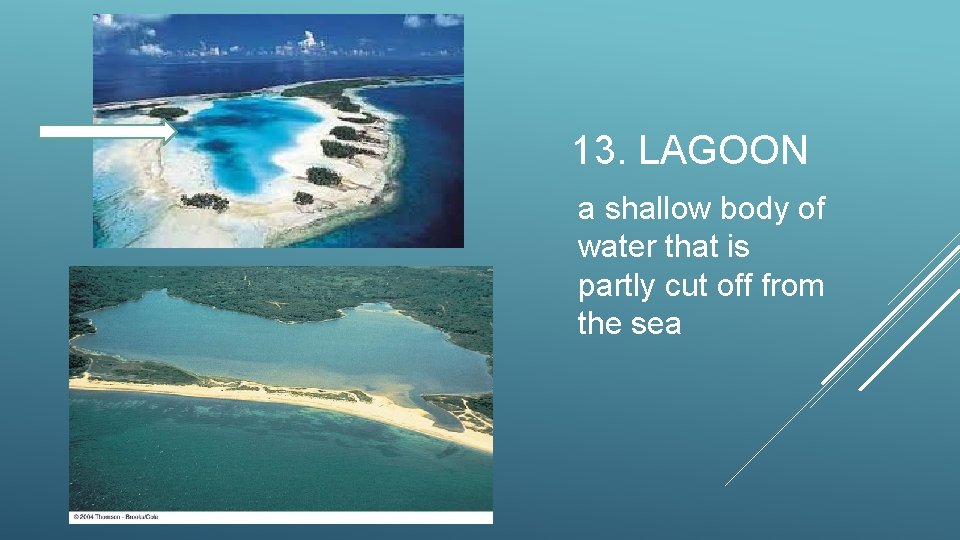 13. LAGOON a shallow body of water that is partly cut off from the