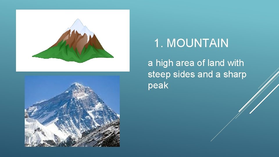 1. MOUNTAIN a high area of land with steep sides and a sharp peak