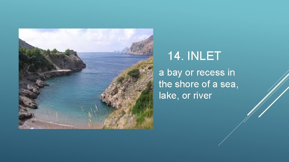 14. INLET a bay or recess in the shore of a sea, lake, or