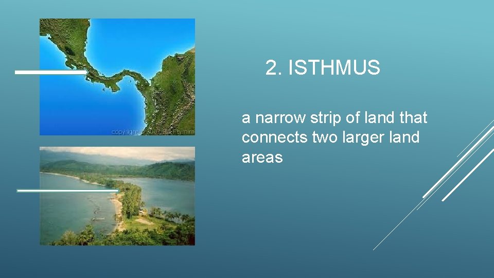 2. ISTHMUS a narrow strip of land that connects two larger land areas 