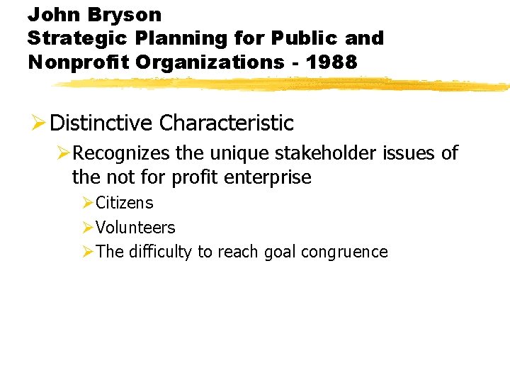 John Bryson Strategic Planning for Public and Nonprofit Organizations - 1988 Ø Distinctive Characteristic