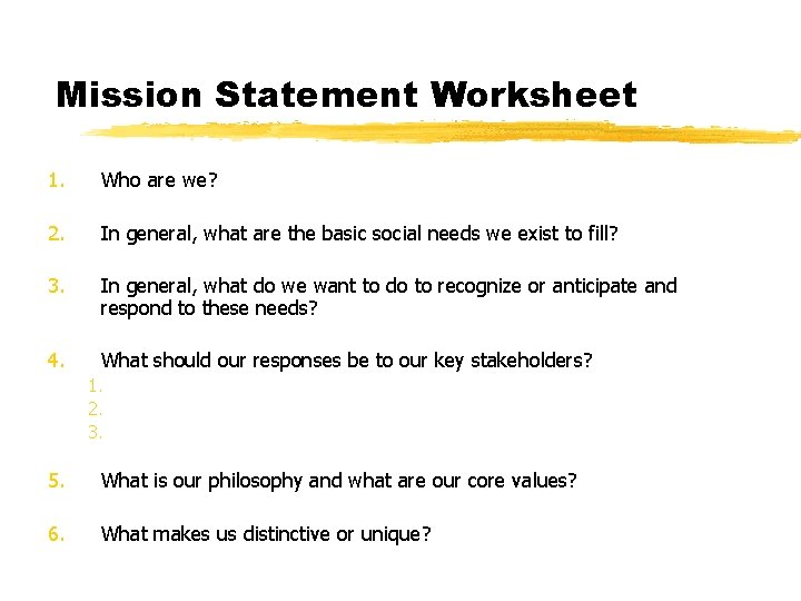 Mission Statement Worksheet 1. Who are we? 2. In general, what are the basic