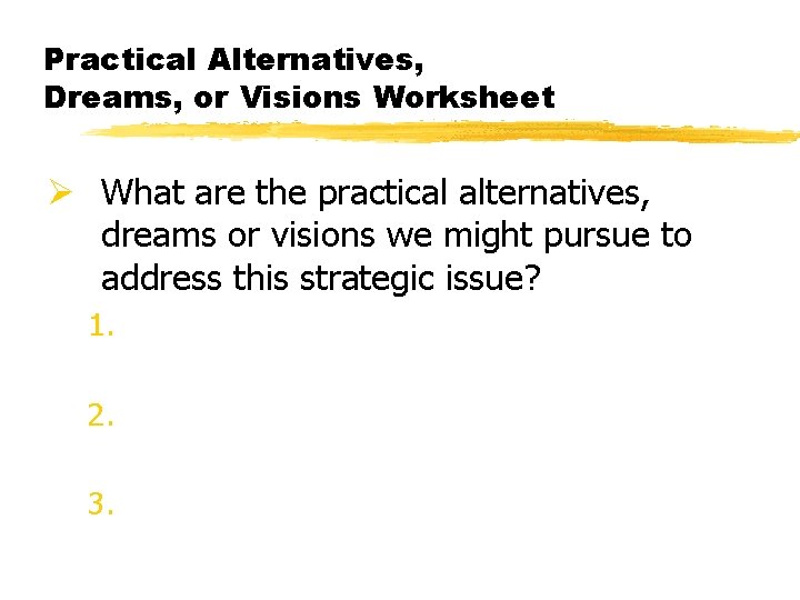 Practical Alternatives, Dreams, or Visions Worksheet Ø What are the practical alternatives, dreams or