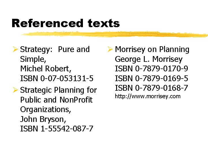 Referenced texts Ø Strategy: Pure and Simple, Michel Robert, ISBN 0 -07 -053131 -5