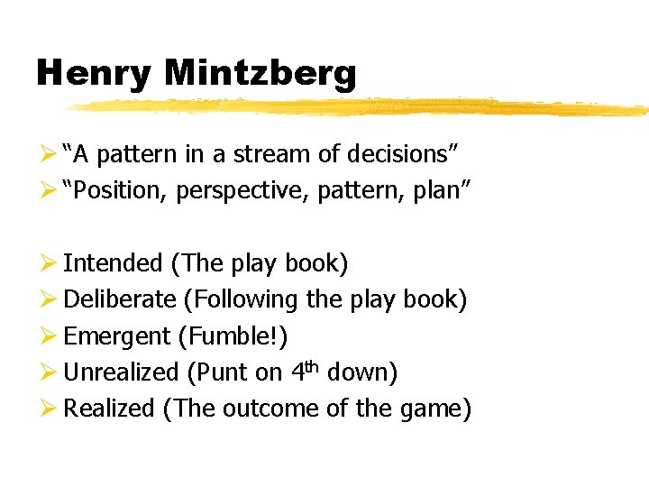 Henry Mintzberg Ø “A pattern in a stream of decisions” Ø “Position, perspective, pattern,