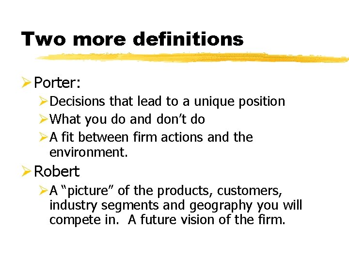 Two more definitions Ø Porter: ØDecisions that lead to a unique position ØWhat you