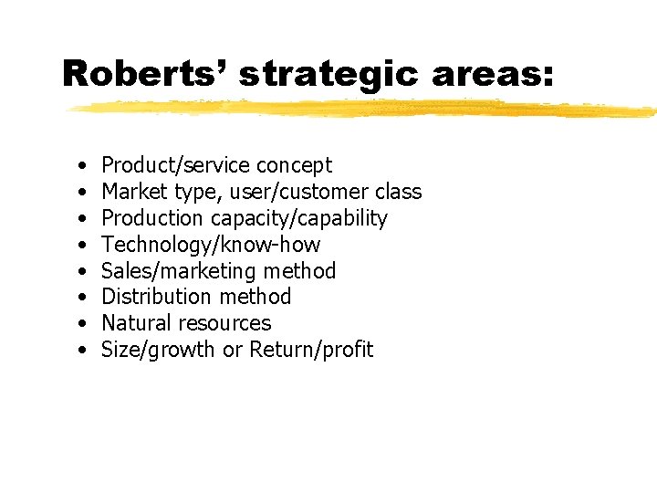 Roberts’ strategic areas: • • Product/service concept Market type, user/customer class Production capacity/capability Technology/know-how