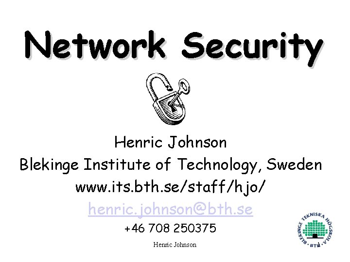 Network Security Henric Johnson Blekinge Institute of Technology, Sweden www. its. bth. se/staff/hjo/ henric.