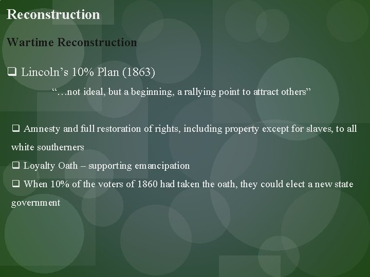 Reconstruction Wartime Reconstruction q Lincoln’s 10% Plan (1863) “…not ideal, but a beginning, a