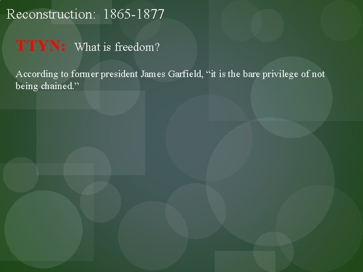 Reconstruction: 1865 -1877 TTYN: What is freedom? According to former president James Garfield, “it