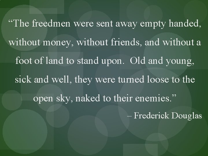 “The freedmen were sent away empty handed, without money, without friends, and without a