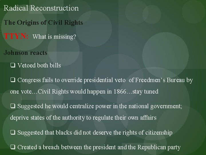 Radical Reconstruction The Origins of Civil Rights TTYN: What is missing? Johnson reacts q