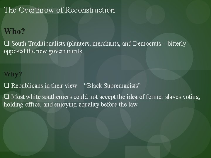 The Overthrow of Reconstruction Who? q South Traditionalists (planters, merchants, and Democrats – bitterly