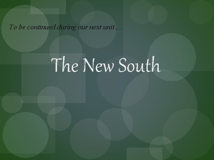 To be continued during our next unit…. The New South 