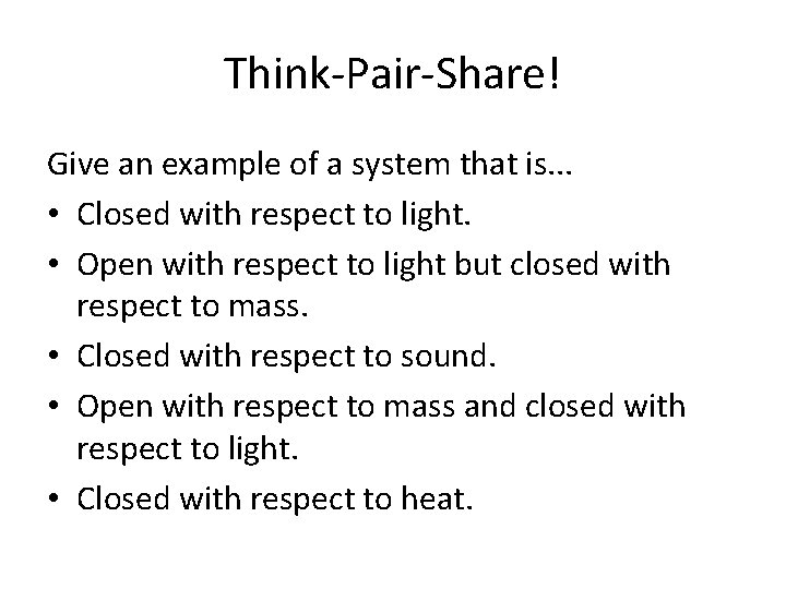 Think-Pair-Share! Give an example of a system that is. . . • Closed with