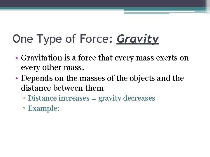 One Type of Force: Gravity • Gravitation is a force that every mass exerts