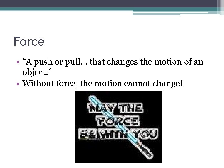 Force • “A push or pull… that changes the motion of an object. ”