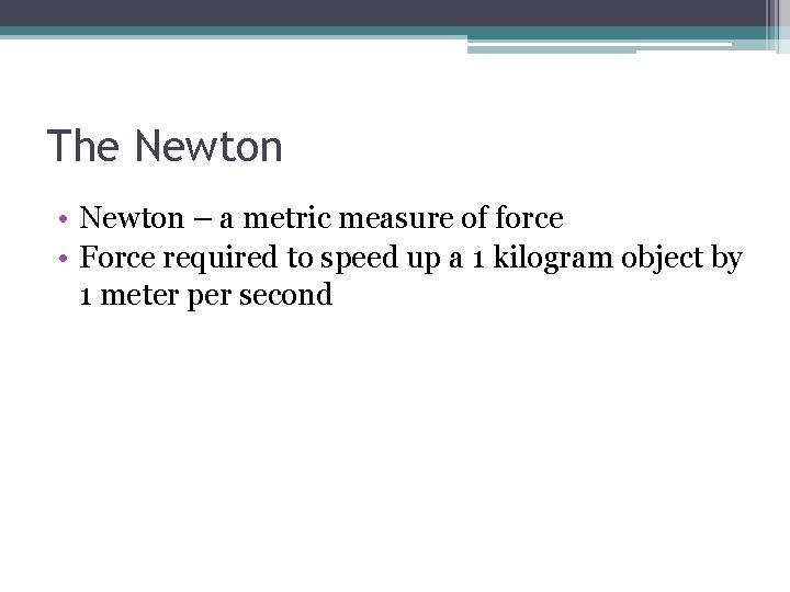 The Newton • Newton – a metric measure of force • Force required to