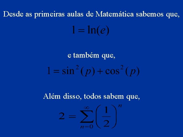 Desde as primeiras aulas de Matemática sabemos que, e também que, Além disso, todos