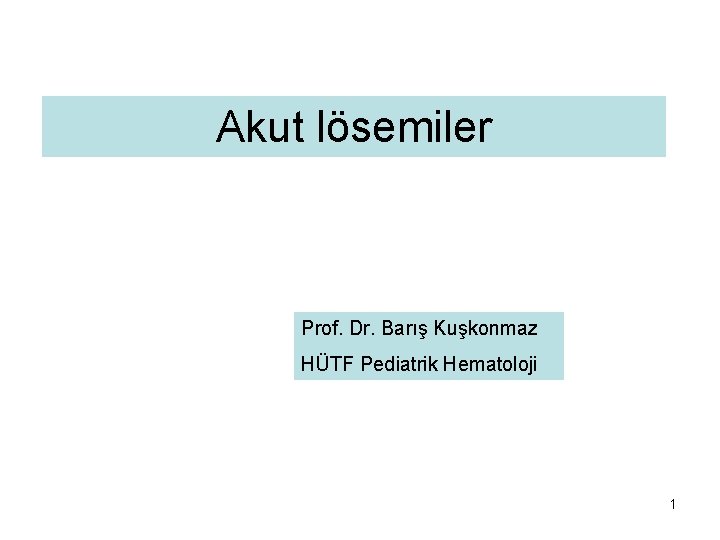 Akut lösemiler Prof. Dr. Barış Kuşkonmaz HÜTF Pediatrik Hematoloji 1 