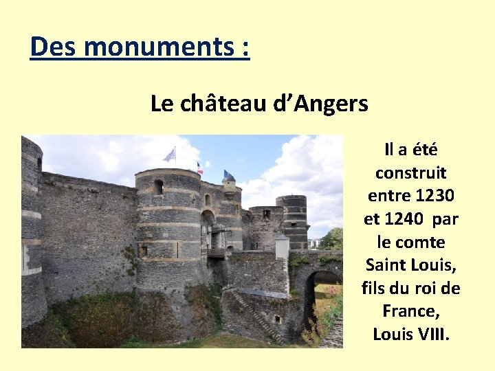 Des monuments : Le château d’Angers Il a été construit entre 1230 et 1240