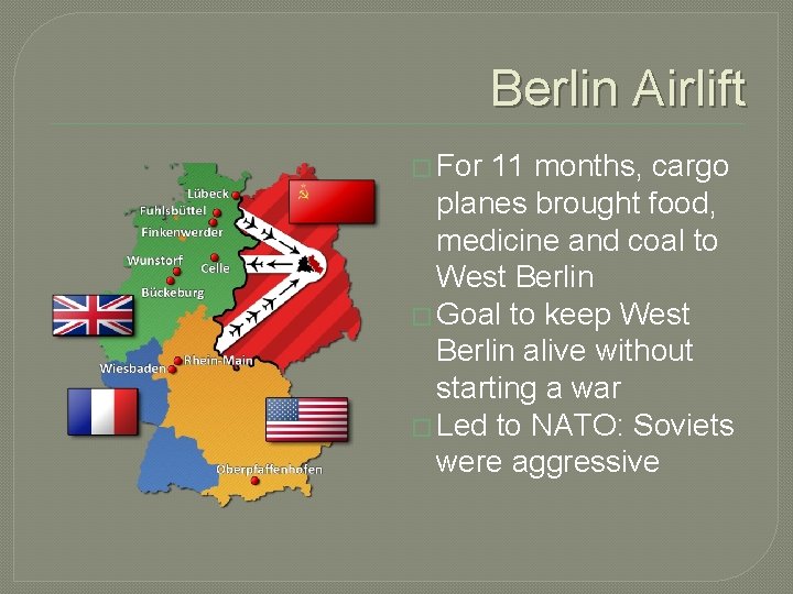 Berlin Airlift � For 11 months, cargo planes brought food, medicine and coal to