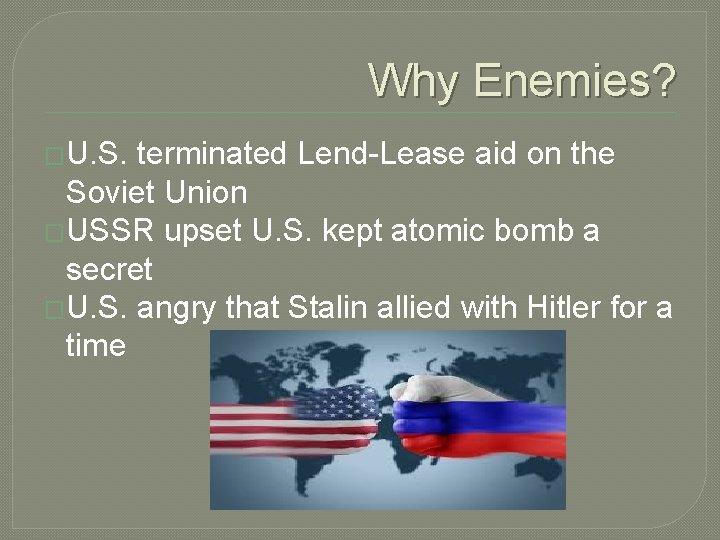 Why Enemies? �U. S. terminated Lend-Lease aid on the Soviet Union �USSR upset U.