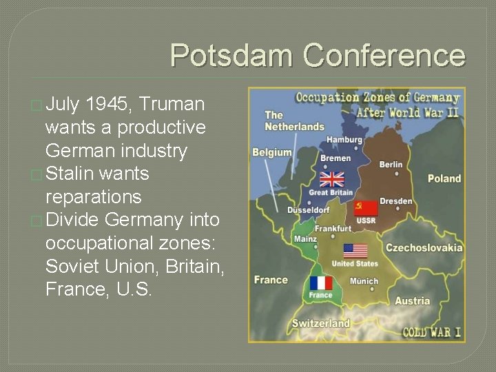 Potsdam Conference � July 1945, Truman wants a productive German industry � Stalin wants