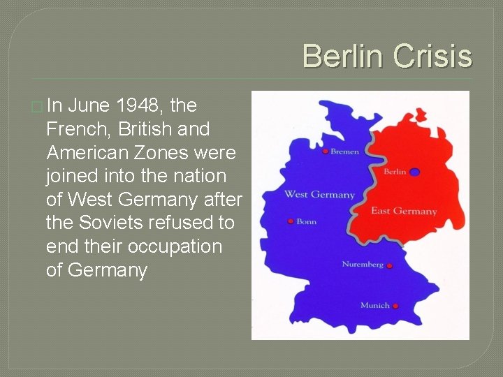 Berlin Crisis � In June 1948, the French, British and American Zones were joined