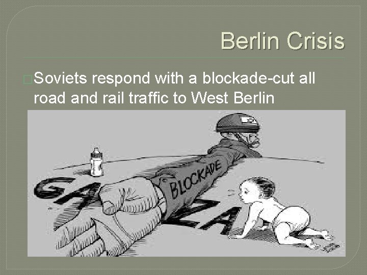 Berlin Crisis �Soviets respond with a blockade-cut all road and rail traffic to West