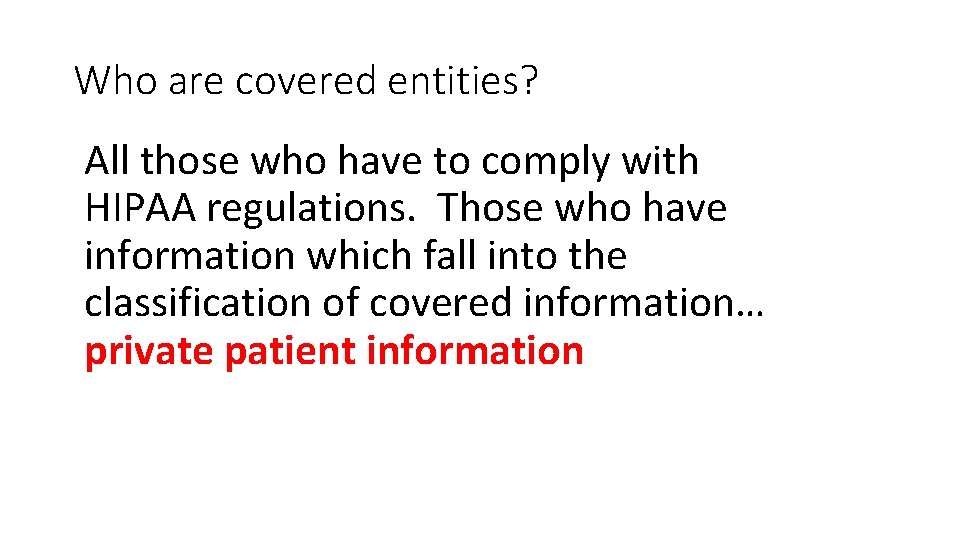 Who are covered entities? All those who have to comply with HIPAA regulations. Those