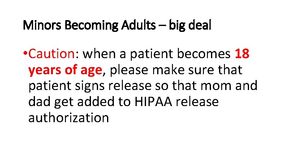 Minors Becoming Adults – big deal • Caution: when a patient becomes 18 years