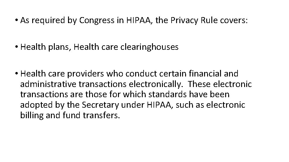  • As required by Congress in HIPAA, the Privacy Rule covers: • Health