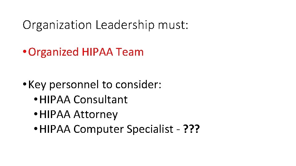 Organization Leadership must: • Organized HIPAA Team • Key personnel to consider: • HIPAA