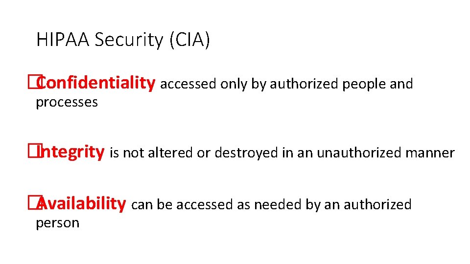 HIPAA Security (CIA) � Confidentiality accessed only by authorized people and processes � Integrity