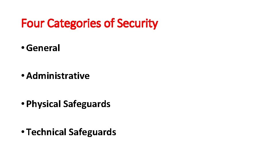 Four Categories of Security • General • Administrative • Physical Safeguards • Technical Safeguards