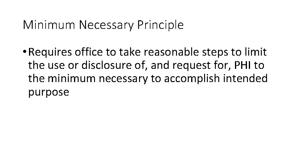 Minimum Necessary Principle • Requires office to take reasonable steps to limit the use